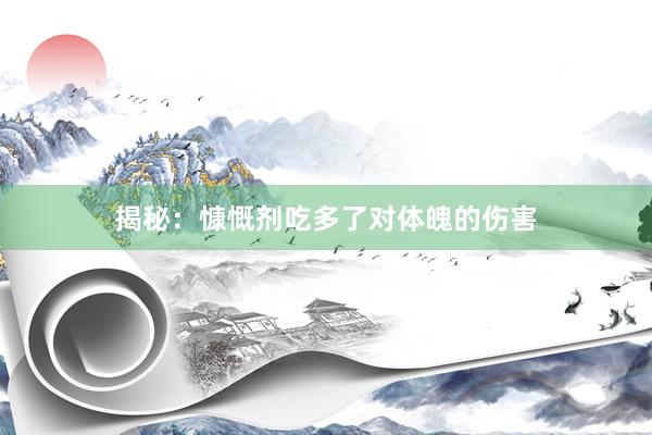 揭秘：慷慨剂吃多了对体魄的伤害