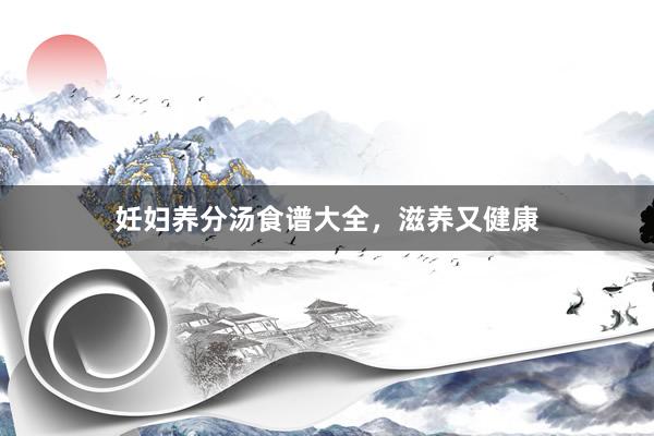 妊妇养分汤食谱大全，滋养又健康
