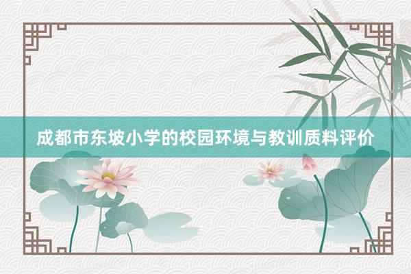 成都市东坡小学的校园环境与教训质料评价