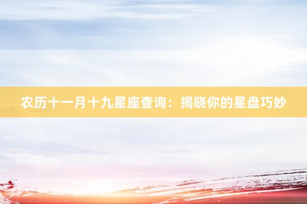 农历十一月十九星座查询：揭晓你的星盘巧妙